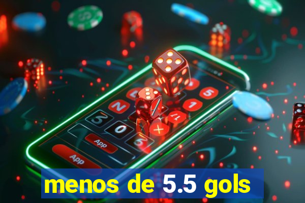 menos de 5.5 gols